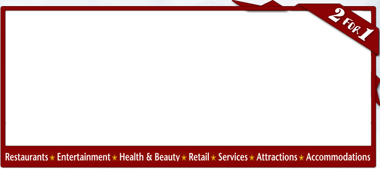 Restaurants * Entertainment * Health & Beauty * Retail * Services * Attactions * Accomodations